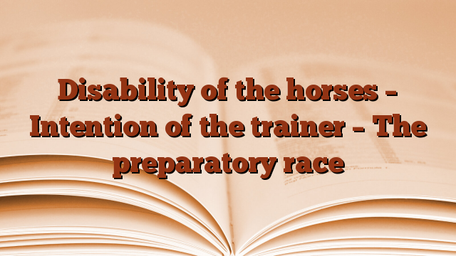 Disability of the horses – Intention of the trainer – The preparatory race