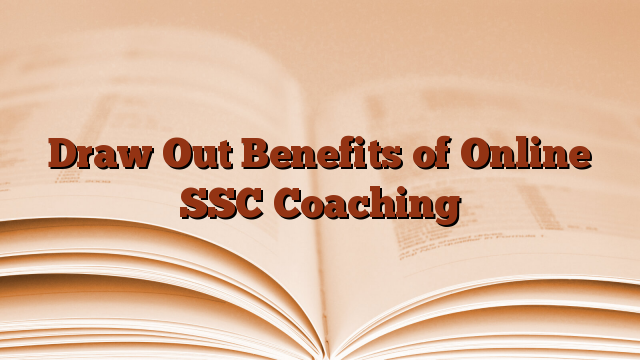 Draw Out Benefits of Online SSC Coaching