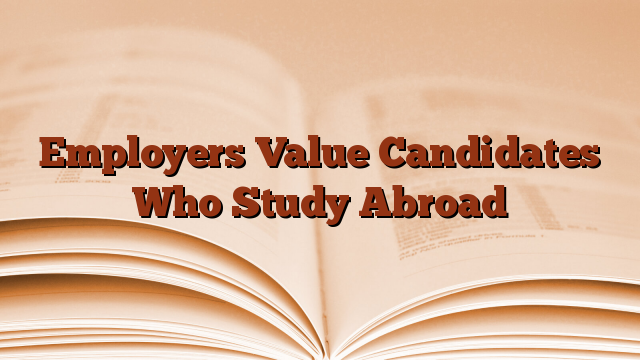 Employers Value Candidates Who Study Abroad