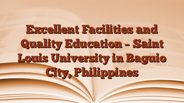 Excellent Facilities and Quality Education – Saint Louis University in Baguio City, Philippines