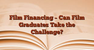 Film Financing – Can Film Graduates Take the Challenge?