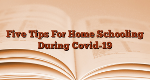 Five Tips For Home Schooling During Covid-19