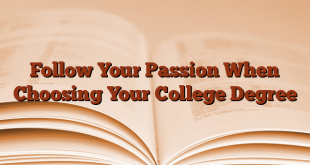Follow Your Passion When Choosing Your College Degree