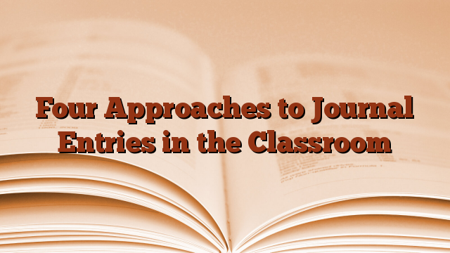 Four Approaches to Journal Entries in the Classroom