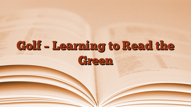 Golf – Learning to Read the Green