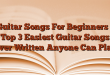 Guitar Songs For Beginners – Top 3 Easiest Guitar Songs Ever Written Anyone Can Play