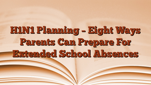 H1N1 Planning – Eight Ways Parents Can Prepare For Extended School Absences