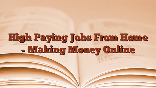 High Paying Jobs From Home – Making Money Online