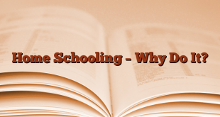 Home Schooling – Why Do It?