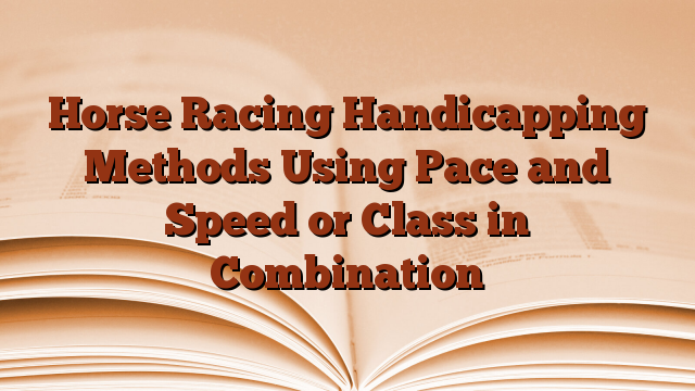 Horse Racing Handicapping Methods Using Pace and Speed or Class in Combination