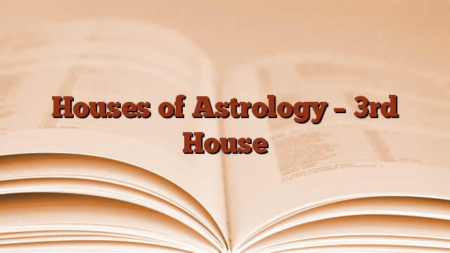 Houses of Astrology – 3rd House