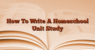 How To Write A Homeschool Unit Study