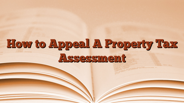How to Appeal A Property Tax Assessment