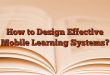 How to Design Effective Mobile Learning Systems?
