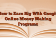 How to Earn Big With Google Online Money Making Programs