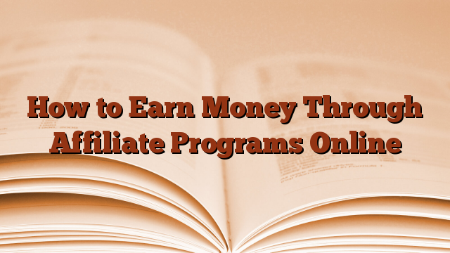 How to Earn Money Through Affiliate Programs Online