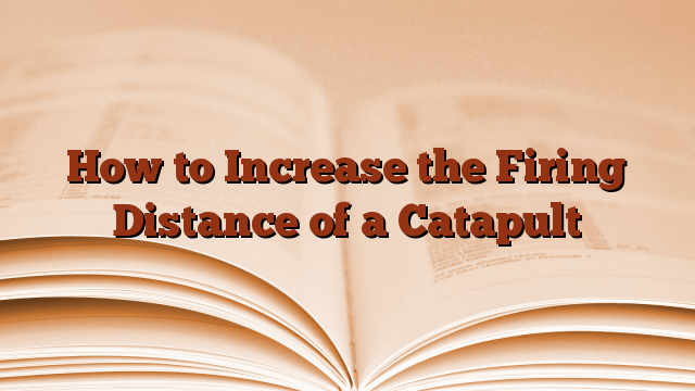 How to Increase the Firing Distance of a Catapult
