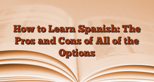How to Learn Spanish: The Pros and Cons of All of the Options