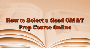 How to Select a Good GMAT Prep Course Online