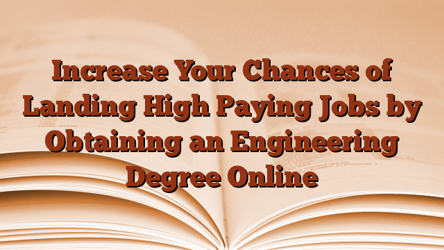 Increase Your Chances of Landing High Paying Jobs by Obtaining an Engineering Degree Online