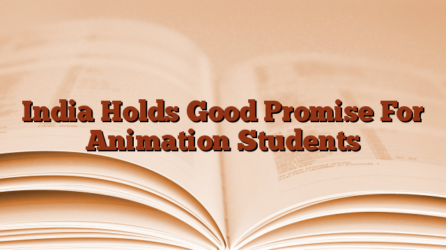 India Holds Good Promise For Animation Students