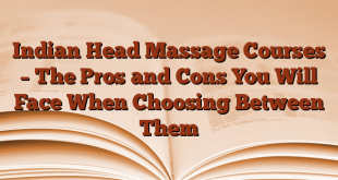 Indian Head Massage Courses – The Pros and Cons You Will Face When Choosing Between Them