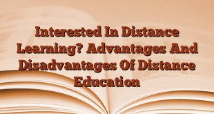 Interested In Distance Learning? Advantages And Disadvantages Of Distance Education