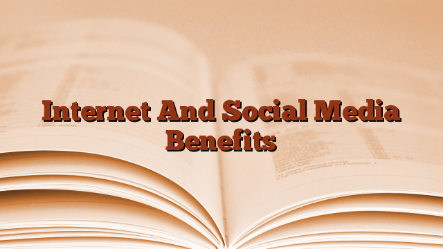 Internet And Social Media Benefits