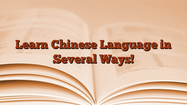 Learn Chinese Language in Several Ways!