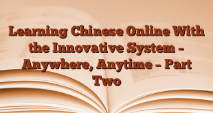 Learning Chinese Online With the Innovative System – Anywhere, Anytime – Part Two