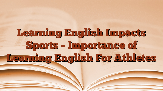 Learning English Impacts Sports – Importance of Learning English For Athletes