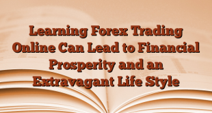 Learning Forex Trading Online Can Lead to Financial Prosperity and an Extravagant Life Style