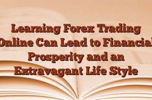 Learning Forex Trading Online Can Lead to Financial Prosperity and an Extravagant Life Style