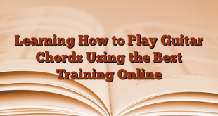 Learning How to Play Guitar Chords Using the Best Training Online