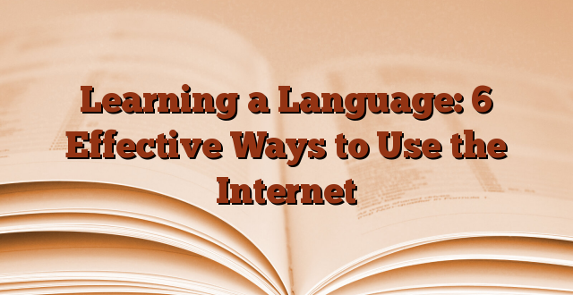Learning a Language: 6 Effective Ways to Use the Internet