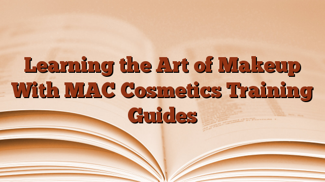Learning the Art of Makeup With MAC Cosmetics Training Guides