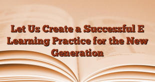 Let Us Create a Successful E Learning Practice for the New Generation