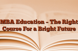 MBA Education – The Right Course For a Bright Future