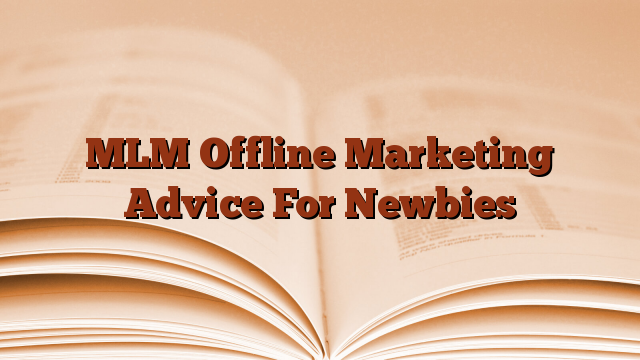 MLM Offline Marketing Advice For Newbies