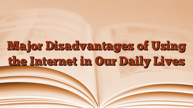 Major Disadvantages of Using the Internet in Our Daily Lives
