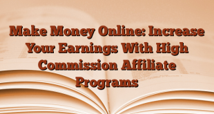 Make Money Online: Increase Your Earnings With High Commission Affiliate Programs