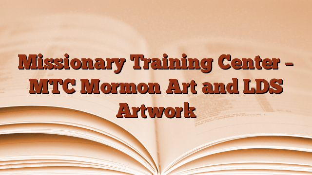 Missionary Training Center – MTC Mormon Art and LDS Artwork