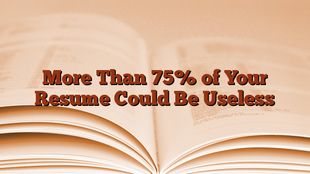 More Than 75% of Your Resume Could Be Useless