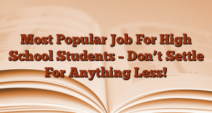 Most Popular Job For High School Students – Don’t Settle For Anything Less!