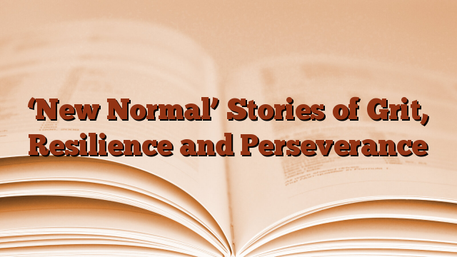 ‘New Normal’ Stories of Grit, Resilience and Perseverance