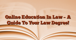 Online Education In Law – A Guide To Your Law Degree!
