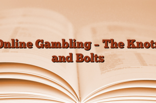 Online Gambling – The Knots and Bolts