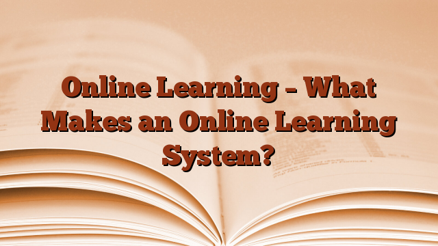 Online Learning – What Makes an Online Learning System?