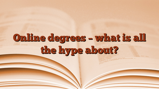Online degrees – what is all the hype about?