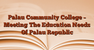 Palau Community College – Meeting The Education Needs Of Palau Republic